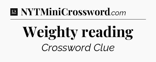 Weighty reading - LA Times Crossword