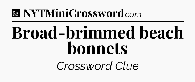 Broad-brimmed beach bonnets - LA Times Crossword