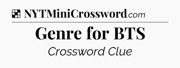 Solution: Genre for BTS - NYT Crossword