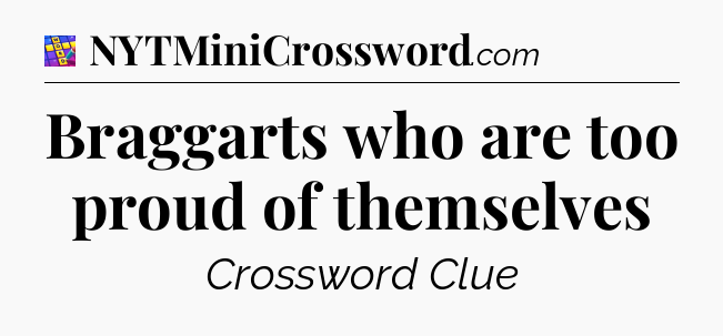 Braggarts who are too proud of themselves Codycross