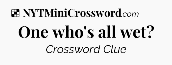 Solution: One who's all wet - NYT Crossword