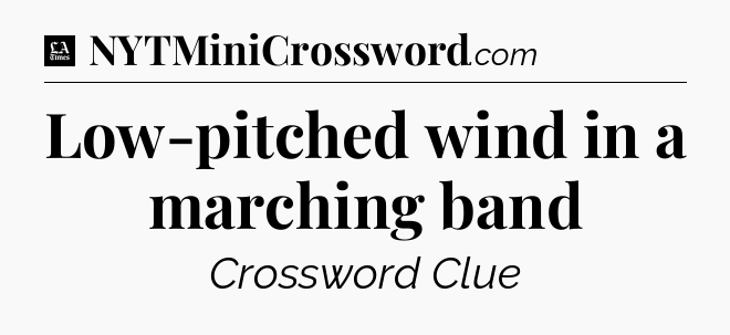 Low-pitched wind in a marching band - LA Times Crossword