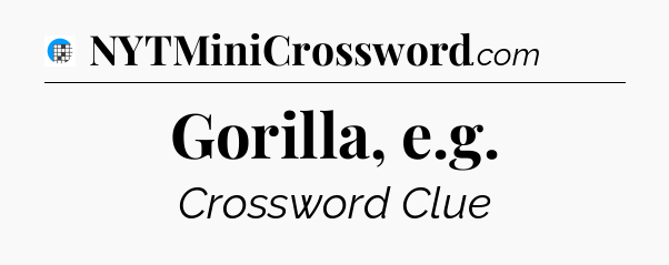 Gorilla, e.g Crossword Clue