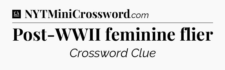 Post-WWII feminine flier - LA Times Crossword