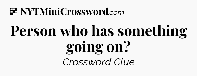Solution: Person who has something going on - NYT Crossword