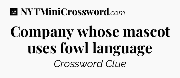 Company whose mascot uses fowl language - LA Times Crossword