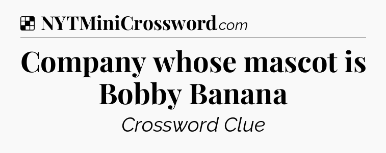 Solution: Company whose mascot is Bobby Banana - NYT Crossword