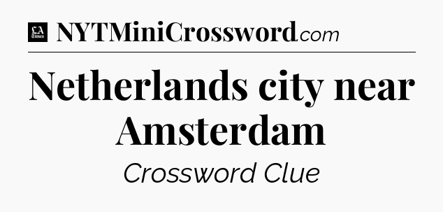 Netherlands city near Amsterdam - LA Times Crossword