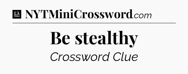 Be stealthy - LA Times Crossword