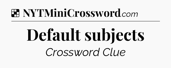 Solution: Default subjects - NYT Crossword