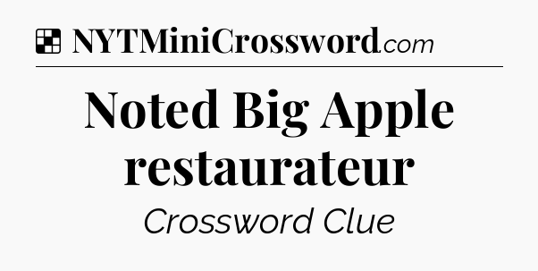 Solution: Noted Big Apple restaurateur - NYT Crossword