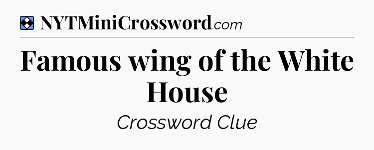 Solution: Famous wing of the White House - NYT Mini Crossword