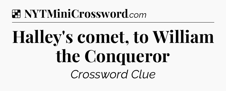 Solution: Halley's comet, to William the Conqueror - NYT Crossword