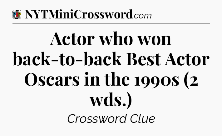Actor who won back-to-back Best Actor Oscars in the 1990s (2 wds.) Crossword Clue