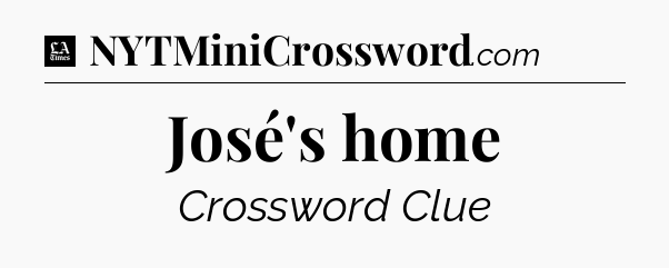 José's home - LA Times Crossword