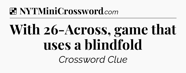 Solution: With 26-Across, game that uses a blindfold - NYT Crossword