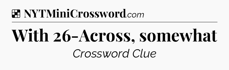 Solution: With 26-Across, somewhat - NYT Crossword