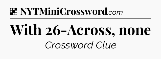 Solution: With 26-Across, none - NYT Crossword