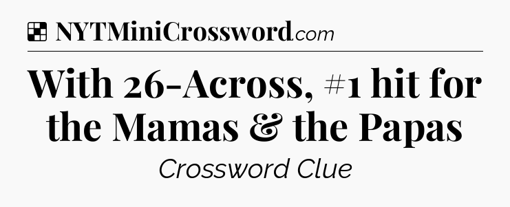 Solution: With 26-Across, #1 hit for the Mamas & the Papas - NYT Crossword