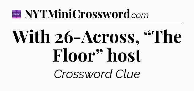 With 26-Across, “The Floor” host - Thomas Joseph Crossword