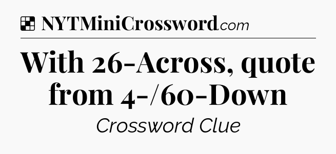 Solution: With 26-Across, quote from 4-/60-Down - NYT Crossword