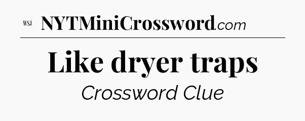 Like dryer traps - WSJ Crossword