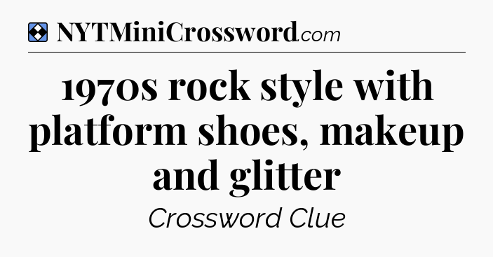 Solution: 1970s rock style with platform shoes, makeup and glitter - NYT Mini Crossword