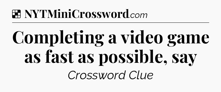 Solution: Completing a video game as fast as possible, say - NYT Crossword