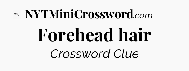 Forehead hair - WSJ Crossword