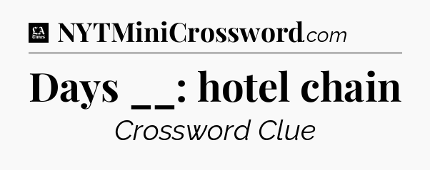 Days __: hotel chain - LA Times Crossword