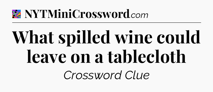 What spilled wine could leave on a tablecloth Crossword Clue