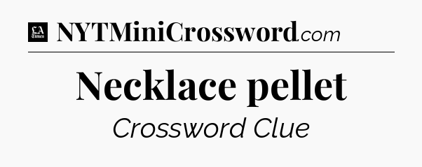 Necklace pellet - LA Times Crossword