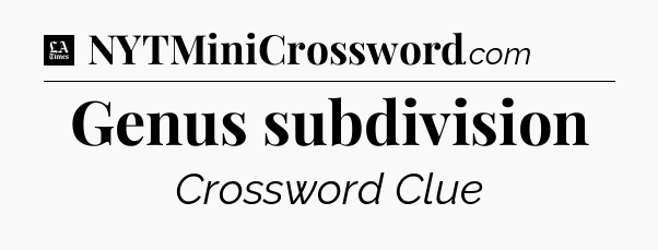 Genus subdivision - LA Times Crossword
