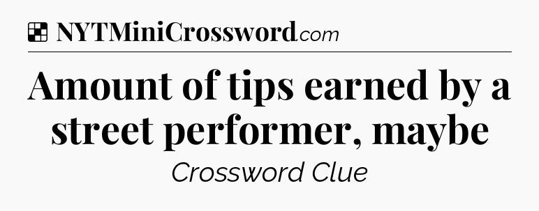 Solution: Amount of tips earned by a street performer, maybe - NYT Crossword