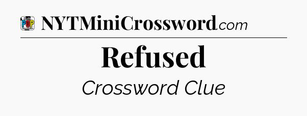 Refused Crossword Clue