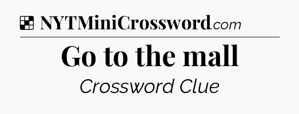 Solution: Go to the mall - NYT Crossword