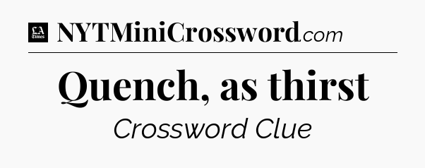 Quench, as thirst - LA Times Crossword