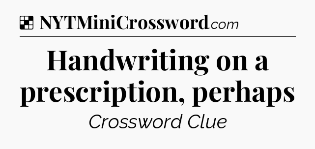 Solution: Handwriting on a prescription, perhaps - NYT Crossword