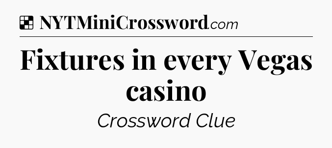 Solution: Fixtures in every Vegas casino - NYT Crossword