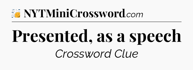 Presented, as a speech - 7 Little Words