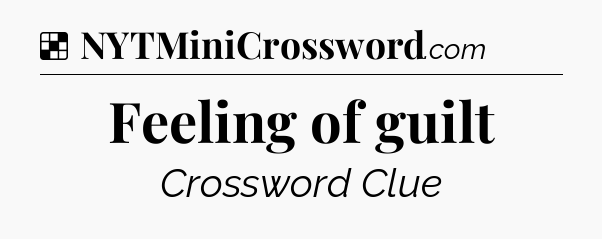 Solution: Feeling of guilt - NYT Crossword