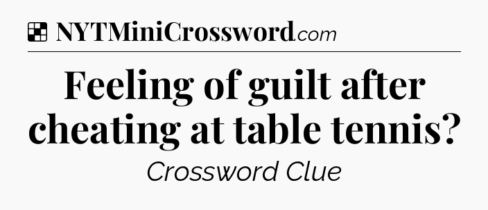 Solution: Feeling of guilt after cheating at table tennis - NYT Crossword