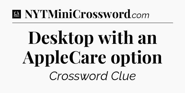 Desktop with an AppleCare option - LA Times Crossword