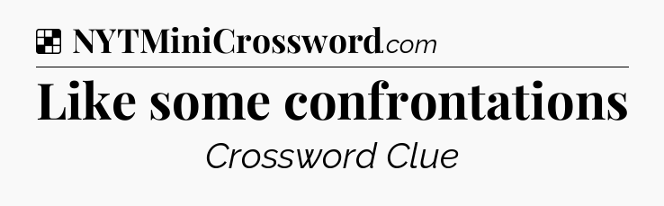 Solution: Like some confrontations - NYT Crossword