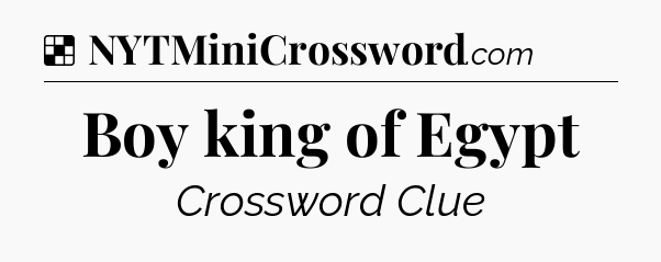 Solution: Boy king of Egypt - NYT Crossword