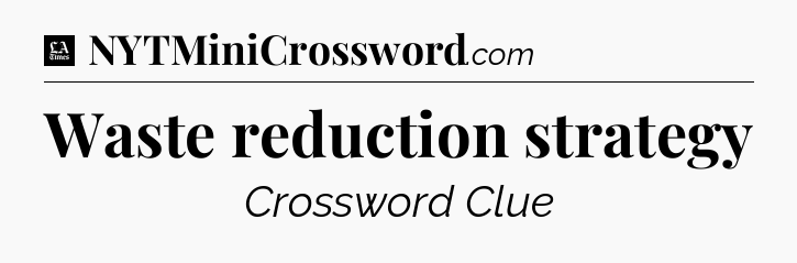 Waste reduction strategy - LA Times Crossword