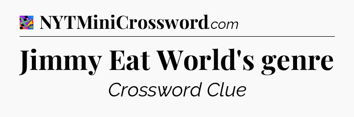 Jimmy Eat World's genre Crossword Clue