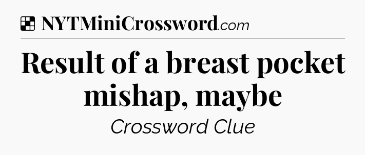 Solution: Result of a breast pocket mishap, maybe - NYT Crossword