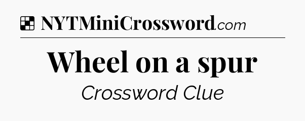 Solution: Wheel on a spur - NYT Crossword