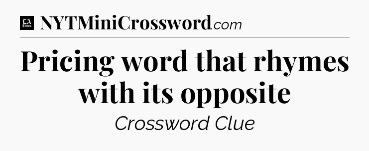 Pricing word that rhymes with its opposite - LA Times Crossword
